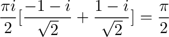 $\displaystyle \frac{\pi i}{2}[\frac{-1-i}{\sqrt{2}} + \frac{1-i}{\sqrt{2}}] = \frac{\pi}{2}$