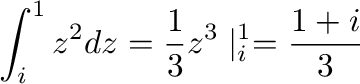 $\displaystyle \int_{i}^{1} z^2 dz = \frac{1}{3}z^{3} \mid_{i}^{1} = \frac{1 + i}{3} $