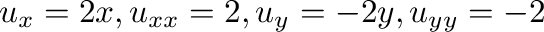 $\displaystyle u_{x} = 2x, u_{xx} = 2, u_{y} = -2y, u_{yy} = -2$