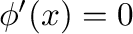 $\phi'(x) = 0$