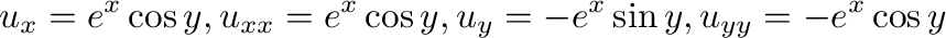 $\displaystyle u_{x} = e^{x}\cos{y}, u_{xx} = e^{x}\cos{y}, u_{y} = -e^{x}\sin{y}, u_{yy} = -e^{x}\cos{y}$