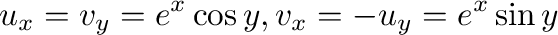 $\displaystyle u_{x} = v_{y} = e^{x}\cos{y}, v_{x} = -u_{y} = e^{x}\sin{y}$