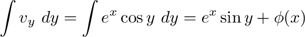 $\displaystyle \int{v_{y}\ dy} = \int{e^{x}\cos{y}}\ dy = e^{x}\sin{y} + \phi(x)$