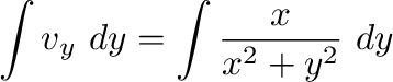 $\displaystyle \int{v_{y}\ dy} = \int{\frac{x}{x^2 + y^2}}\ dy$