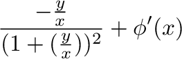 $\displaystyle \frac{-\frac{y}{x}}{(1 + (\frac{y}{x}))^{2}} + \phi'(x)$