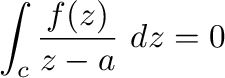 $\displaystyle \int_{c}\frac{f(z)}{z-a}\ dz = 0$