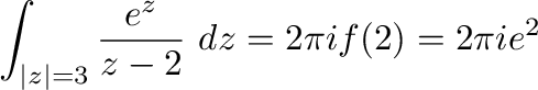 $\displaystyle \int_{\vert z\vert=3}\frac{e^{z}}{z - 2}\ dz = 2\pi i f(2) = 2\pi i e^{2}$