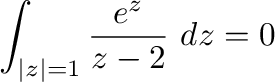 $\displaystyle \int_{\vert z\vert=1}\frac{e^{z}}{z - 2}\ dz = 0$