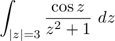 $\displaystyle \int_{\vert z\vert=3}\frac{\cos{z}}{z^2 + 1}\ dz$