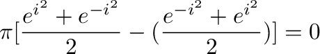 $\displaystyle \pi[\frac{e^{i^2} + e^{-i^2}}{2} - (\frac{e^{-i^2} + e^{i^2}}{2})] = 0$