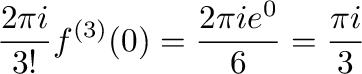 $\displaystyle \frac{2\pi i}{3!}f^{(3)}(0) = \frac{2\pi i e^{0}}{6} = \frac{\pi i}{3}$