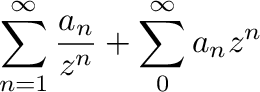 $\displaystyle \sum_{n=1}^{\infty}\frac{a_{n}}{z^{n}} + \sum_{0}^{\infty}{a_{n}z^{n}}$