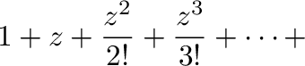 $\displaystyle 1 + z + \frac{z^2}{2!} + \frac{z^3}{3!} + \cdots +$
