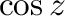 $\displaystyle \cos{z}$