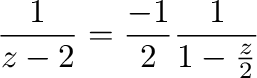 $\displaystyle \frac{1}{z-2} = \frac{-1}{2}\frac{1}{1 - \frac{z}{2}}$