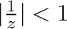 $\vert\frac{1}{z}\vert < 1$