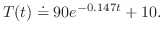 $\displaystyle T(t) \doteq 90e^{{-0.147}t} + 10. $