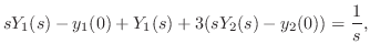 $\displaystyle sY_{1}(s) - y_{1}(0) + Y_{1}(s) + 3(sY_{2}(s) - y_{2}(0)) = \frac{1}{s}, $