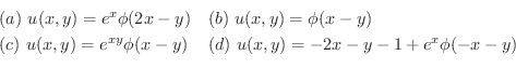 \begin{displaymath}\begin{array}{ll}
(a) \ u(x,y) = e^{x}\phi(2x-y) & (b) \ u(x,...
... - y) & (d) \ u(x,y) = -2x -y - 1 + e^{x}\phi(-x-y)
\end{array}\end{displaymath}