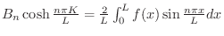 $B_{n}\cosh{\frac{n \pi K}{L}} = \frac{2}{L}\int_{0}^{L}f(x)\sin{\frac{n \pi x}{L}}dx$