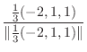 $\displaystyle \frac{\frac{1}{3}(-2,1,1)}{\Vert\frac{1}{3}(-2,1,1)\Vert}$