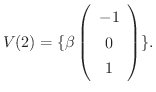 $\displaystyle V(2) = \{\beta\left(\begin{array}{c}
-1\\
0\\
1
\end{array}\right) \}. $