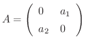 $A = \left(\begin{array}{ll}
0&a_{1}\\
a_{2}&0
\end{array}\right)$