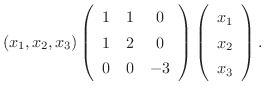 $\displaystyle (x_{1},x_{2},x_{3})\left(\begin{array}{ccc}
1&1&0\\
1&2&0\\
0&0...
...ray}\right)\left(\begin{array}{c}
x_{1}\\
x_{2}\\
x_{3}
\end{array}\right) . $