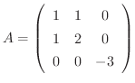 $A = \left(\begin{array}{ccc}
1&1&0\\
1&2&0\\
0&0&-3
\end{array}\right)$