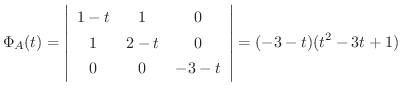 $\displaystyle \Phi_{A}(t) = \left\vert\begin{array}{ccc}
1-t&1&0\\
1&2-t&0\\
0&0&-3-t
\end{array}\right\vert = (-3-t)(t^2 -3t + 1) $