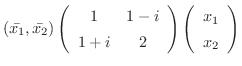 $\displaystyle (\bar{x_{1}},\bar{x_{2}})\left(\begin{array}{cc}
1&1-i\\
1+i&2
\end{array}\right)\left(\begin{array}{c}
x_{1}\\
x_{2}
\end{array}\right) $