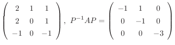 $\displaystyle \left(\begin{array}{ccc}
2&1&1\\
2&0&1\\
-1&0&-1
\end{array}\r...
...1}AP = \left(\begin{array}{ccc}
-1&1&0\\
0&-1&0\\
0&0&-3
\end{array}\right) $