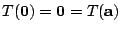 $ T({\bf0}) = {\bf0} = T({\bf a}) $