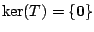 $ \ker(T) = \{{\bf0}\}$