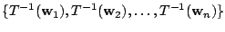 $\displaystyle \{T^{-1}({\bf w}_{1}),T^{-1}({\bf w}_{2}), \ldots , T^{-1}({\bf w}_{n})\} $