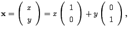 $\displaystyle {\mathbf x} = \left(\begin{array}{c}
x\\
y
\end{array}\right) = ...
...\\
0
\end{array}\right) + y \left(\begin{array}{c}
0\\
1
\end{array}\right), $