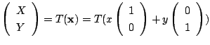 $\displaystyle \left(\begin{array}{c}
X\\
Y
\end{array}\right) = T({\mathbf x})...
...1\\
0
\end{array}\right) + y \left(\begin{array}{c}
0\\
1
\end{array}\right))$