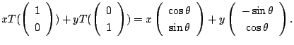 $\displaystyle xT(\left(\begin{array}{c}
1\\
0
\end{array}\right) ) + y T(\left...
...) + y \left(\begin{array}{c}
-\sin{\theta}\\
\cos{\theta}
\end{array}\right) .$