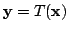 $\displaystyle {\mathbf y} = T({\mathbf x})$