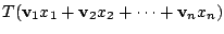 $\displaystyle T({\bf v}_{1}x_{1} + {\bf v}_{2}x_{2} + \cdots + {\bf v}_{n}x_{n})$