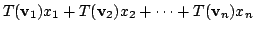 $\displaystyle T({\bf v}_{1})x_{1} + T({\bf v}_{2})x_{2} + \cdots + T({\bf v}_{n})x_{n}$