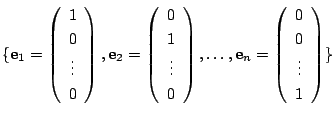 $\displaystyle \{{\bf e}_{1} = \left(\begin{array}{c}
1\\
0\\
\vdots\\
0
\end...
...\bf e}_{n} = \left(\begin{array}{c}
0\\
0\\
\vdots\\
1
\end{array}\right)\} $