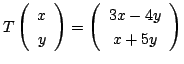 $ T\left(\begin{array}{c}
x\\
y
\end{array}\right) = \left(\begin{array}{c}
3x - 4y\\
x + 5y
\end{array}\right)$