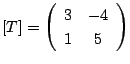 $ [T] = \left(\begin{array}{cc}
3&-4\\
1&5
\end{array}\right)$