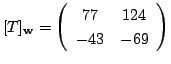 $ [T]_{\bf w} = \left(\begin{array}{cc}
77&124\\
-43&-69
\end{array}\right)$