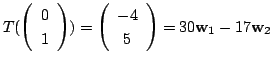 $\displaystyle T(\left(\begin{array}{c}
0\\
1
\end{array}\right)) = \left(\begin{array}{c}
-4\\
5
\end{array}\right) = 30{\bf w}_{1} - 17{\bf w}_{2}$