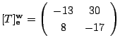 $ [T]_{\bf e}^{\bf w} = \left(\begin{array}{cc}
-13&30\\
8&-17
\end{array}\right)$