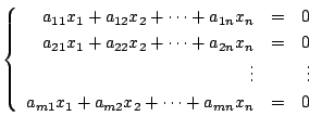 $\displaystyle \left \{ \begin{array}{rrr}
a_{11}x_{1} + a_{12}x_{2} + \cdots + ...
...\
a_{m1}x_{1} + a_{m2}x_{2} + \cdots + a_{mn}x_{n}& = & 0
\end{array}\right . $