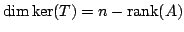 $\displaystyle \dim \ker(T) = n - {\rm rank}(A)$