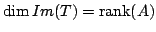 $ \dim Im(T) = {\rm rank}(A)$